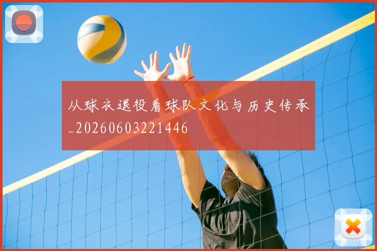 从球衣退役看球队文化与历史传承_20260603221446