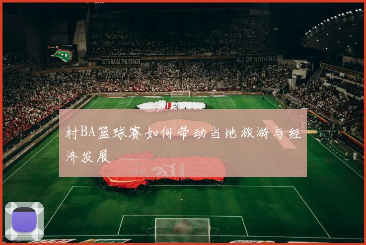 村BA篮球赛如何带动当地旅游与经济发展