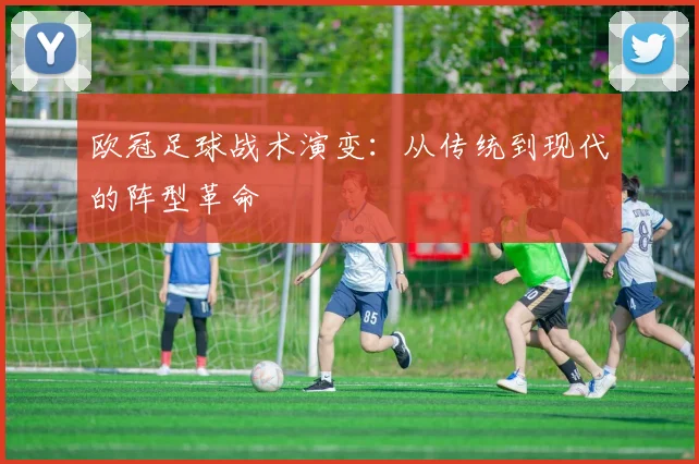 欧冠足球战术演变:从传统到现代的阵型革命